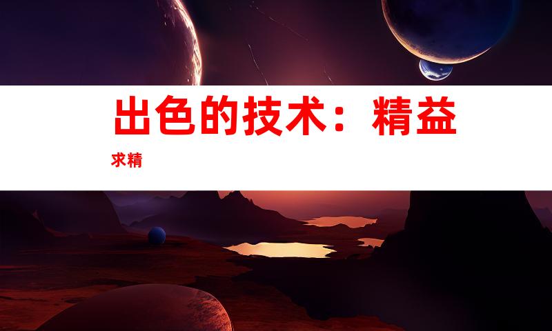 出色的技术：精益求精