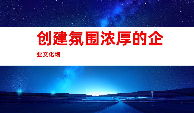 创建氛围浓厚的企业文化墙