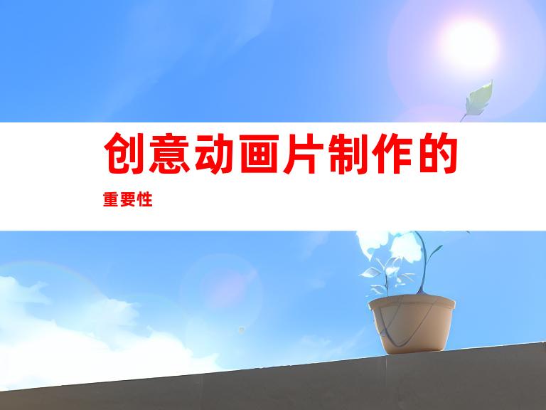 创意动画片制作的重要性