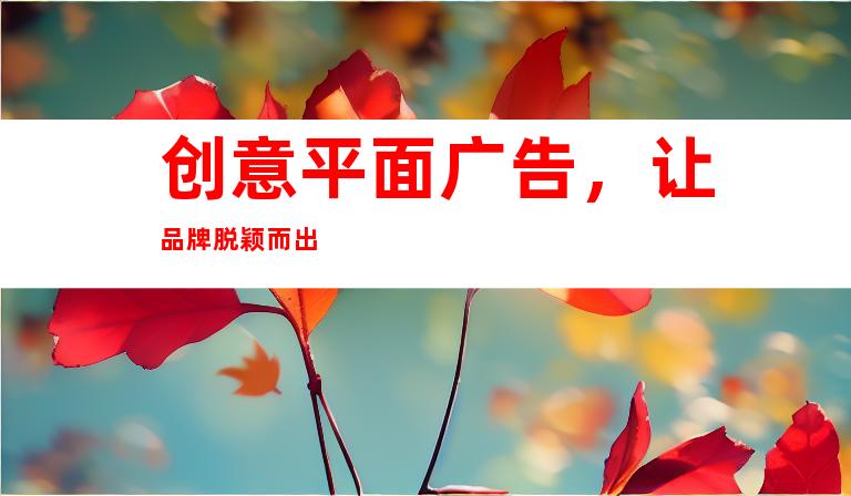创意平面广告，让品牌脱颖而出