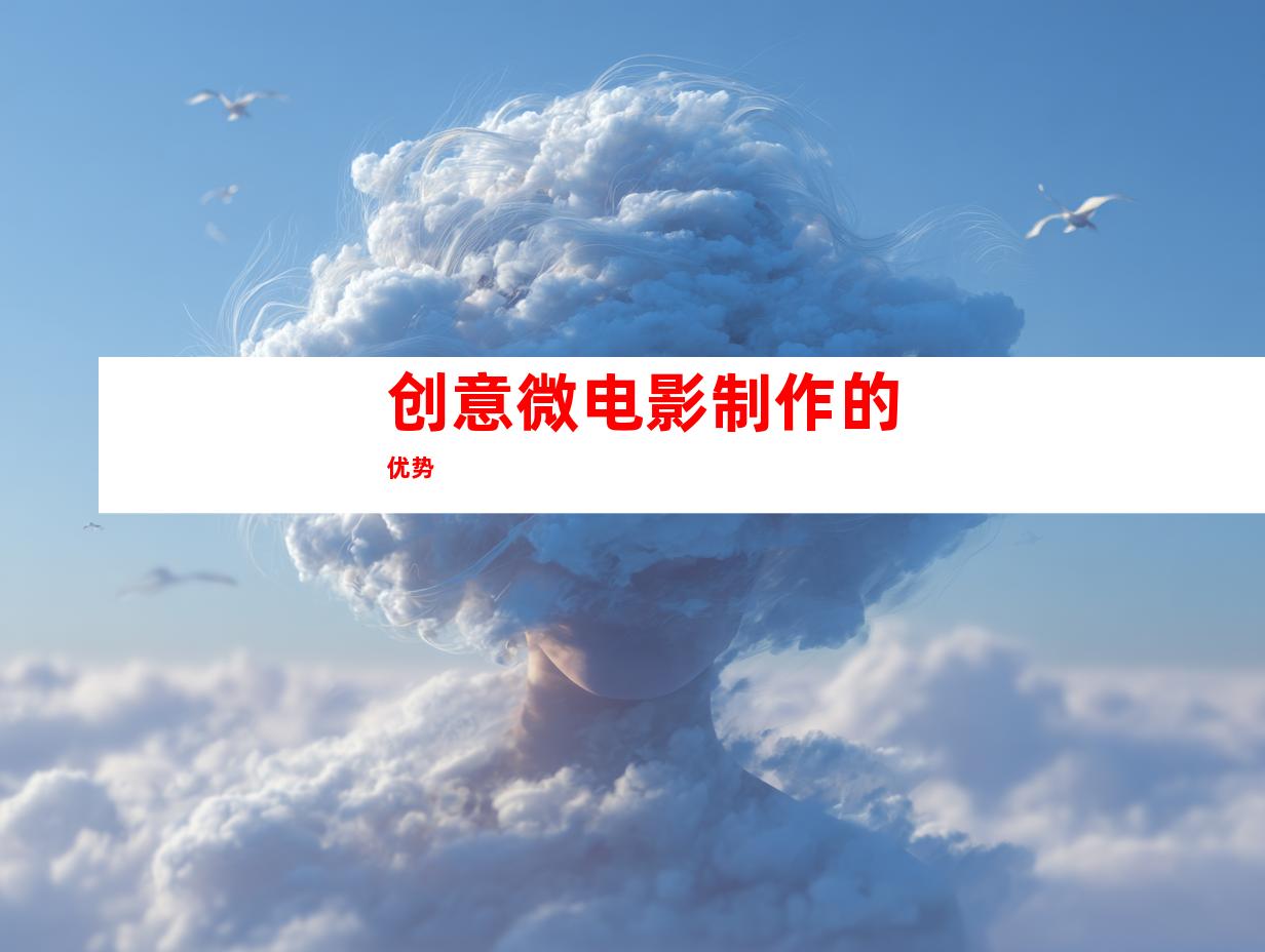 创意微电影制作的优势