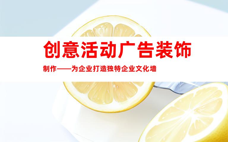 创意活动广告装饰制作——为企业打造独特企业文化墙