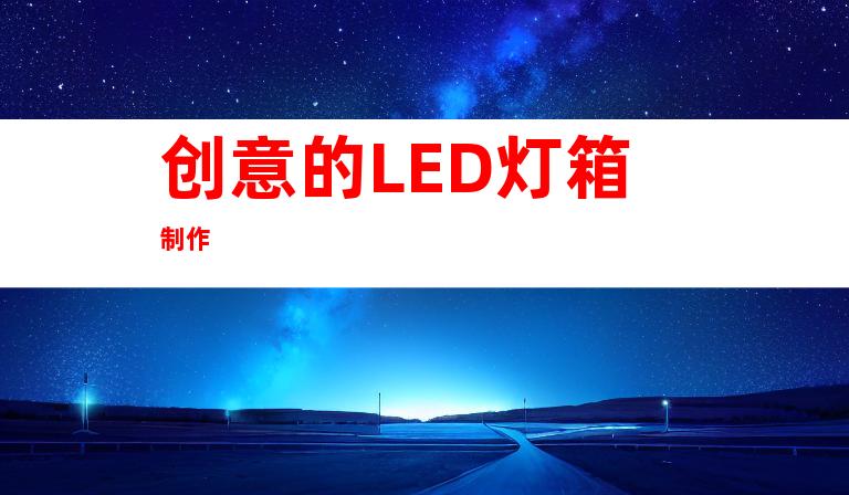 创意的LED灯箱制作