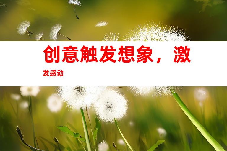 创意触发想象，激发感动