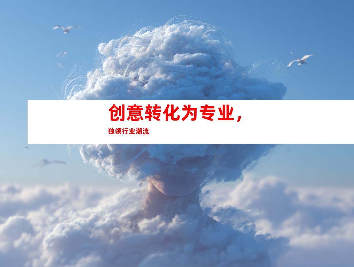 创意转化为专业，独领行业潮流