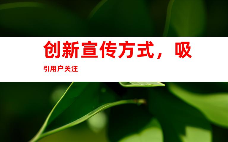 创新宣传方式，吸引用户关注