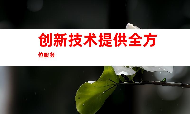 创新技术提供全方位服务