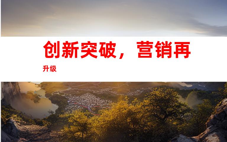 创新突破，营销再升级