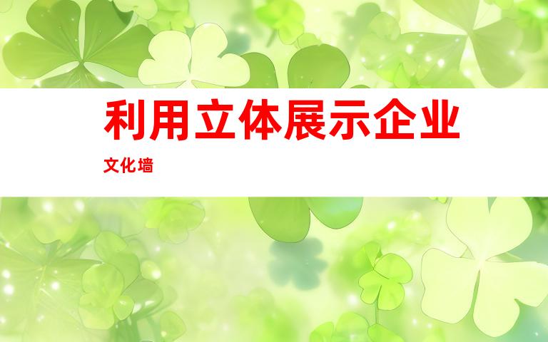 利用立体展示企业文化墙