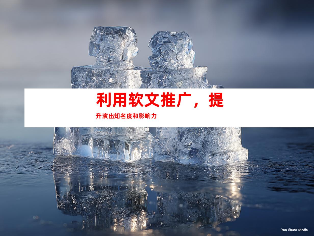 利用软文推广，提升演出知名度和影响力