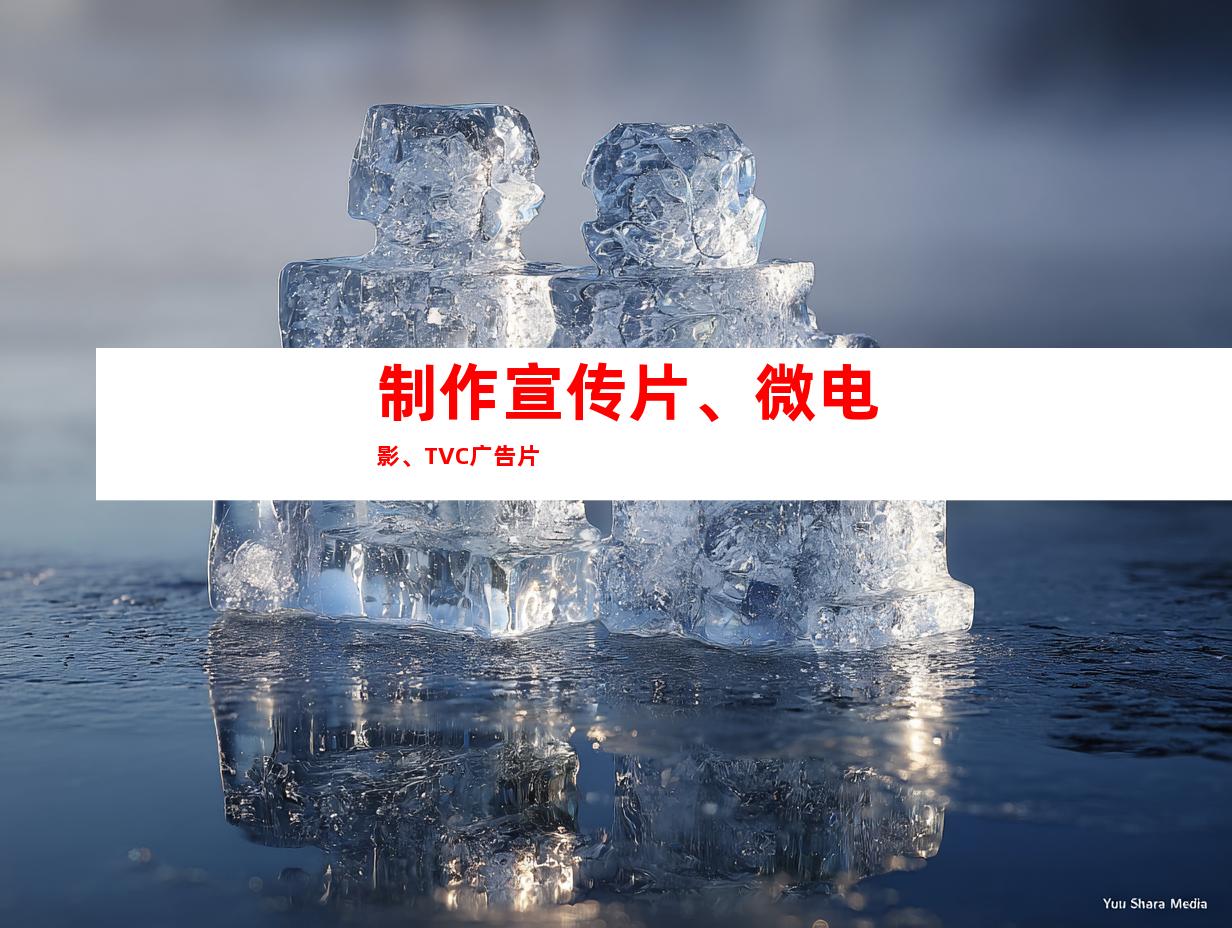 制作宣传片、微电影、TVC广告片