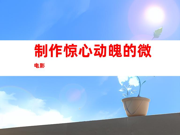 制作惊心动魄的微电影