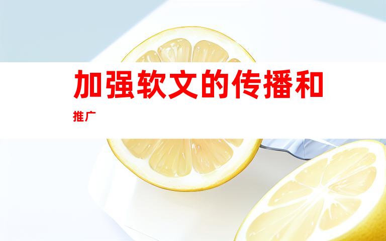 加强软文的传播和推广
