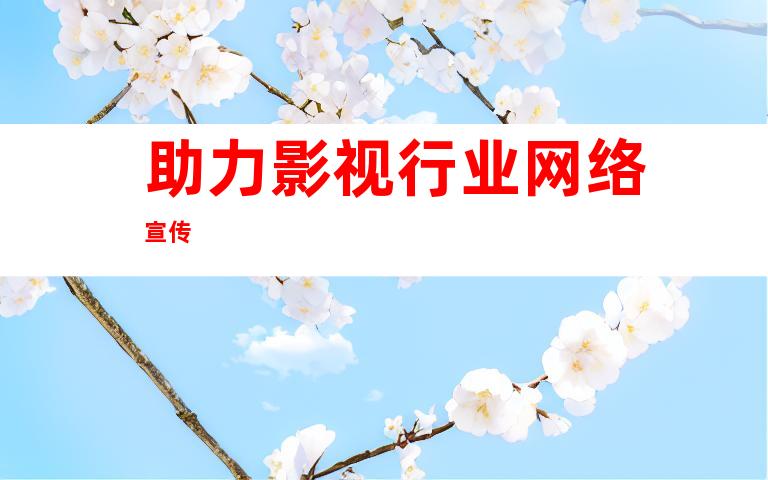 助力影视行业网络宣传