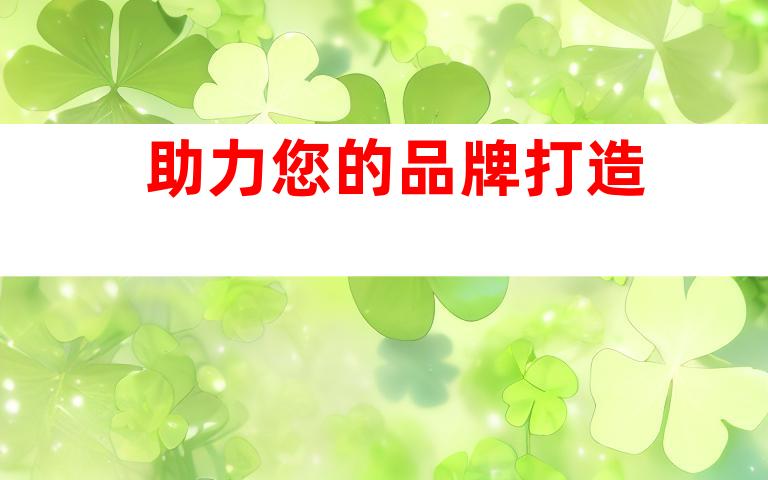 助力您的品牌打造