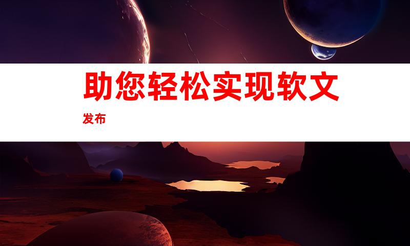 助您轻松实现软文发布