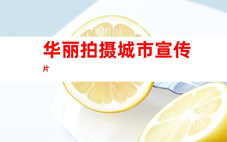 华丽拍摄城市宣传片