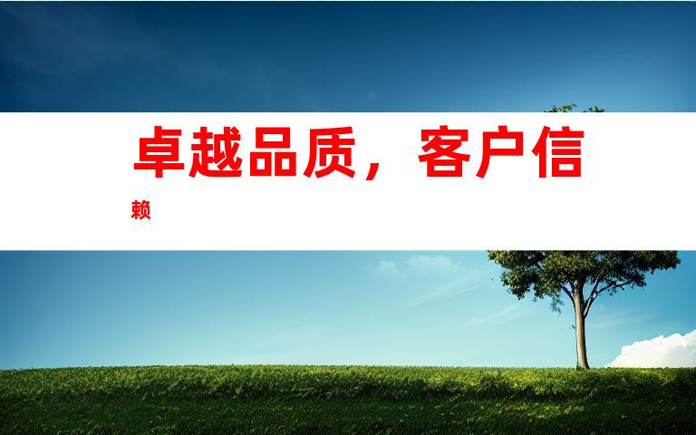 卓越品质，客户信赖