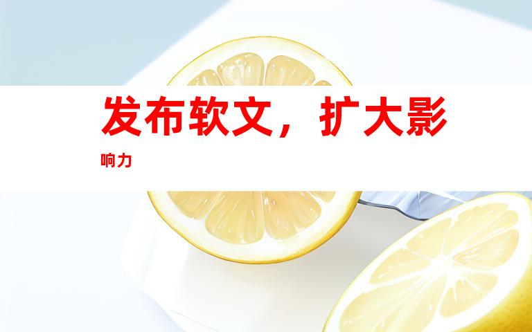 发布软文，扩大影响力