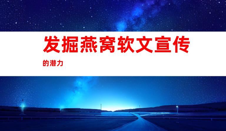 发掘燕窝软文宣传的潜力