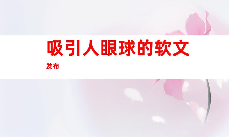 吸引人眼球的软文发布