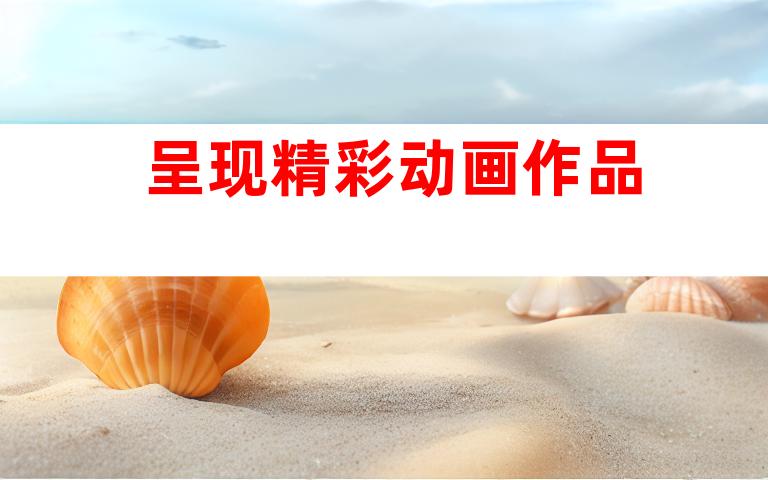 呈现精彩动画作品