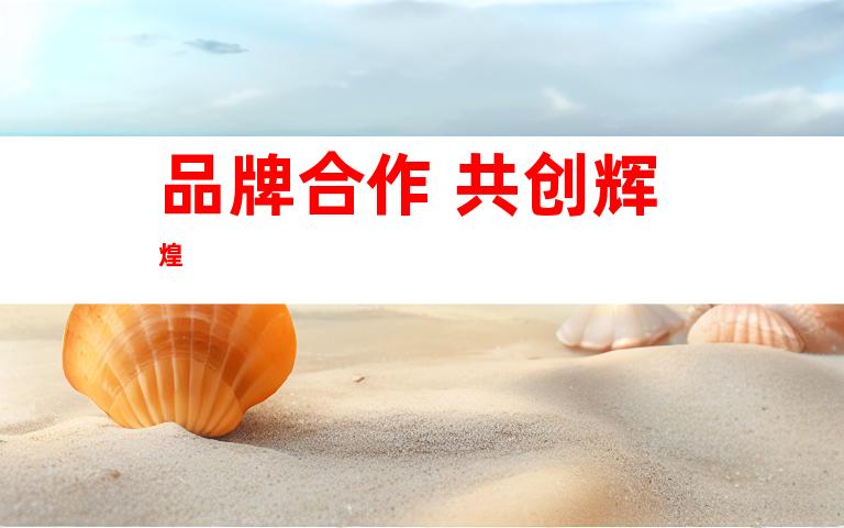 品牌合作 共创辉煌
