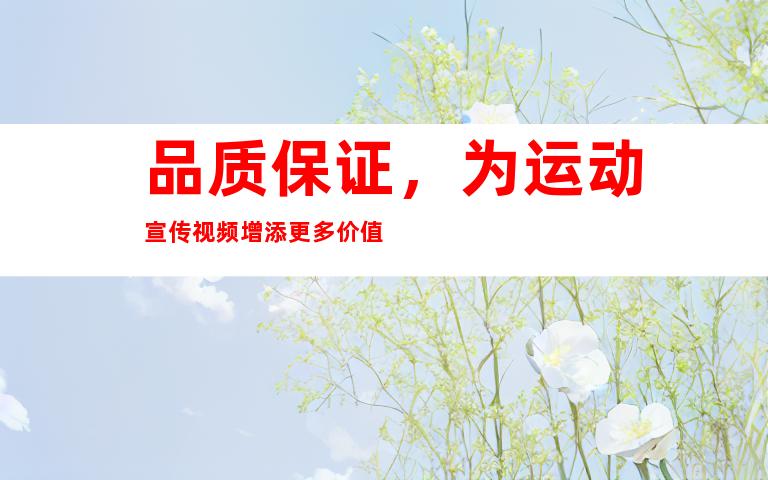 品质保证，为运动宣传视频增添更多价值