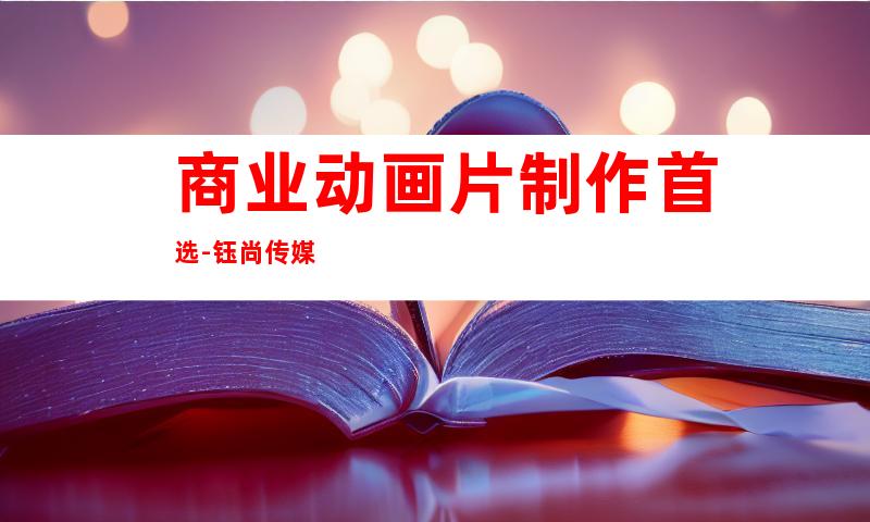 商业动画片制作首选-钰尚传媒