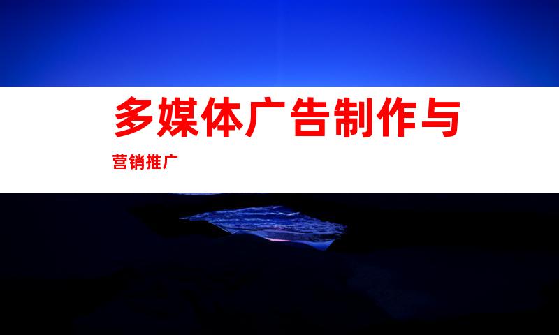 多媒体广告制作与营销推广