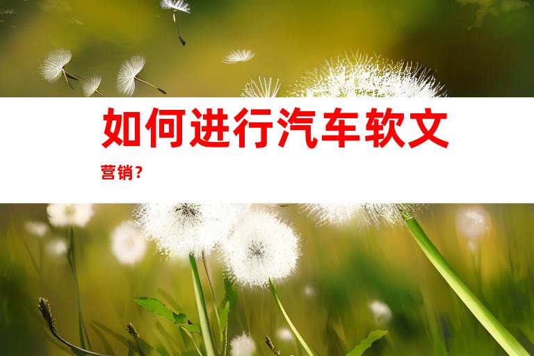 如何进行汽车软文营销?