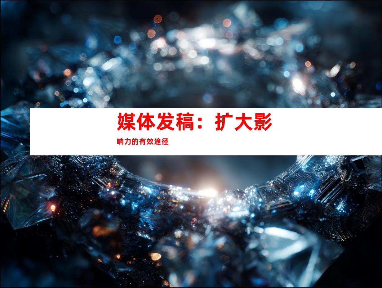 媒体发稿：扩大影响力的有效途径