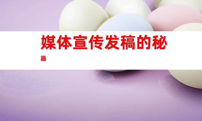 媒体宣传发稿的秘籍