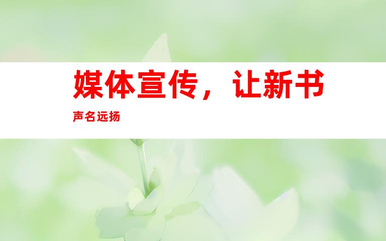 媒体宣传，让新书声名远扬