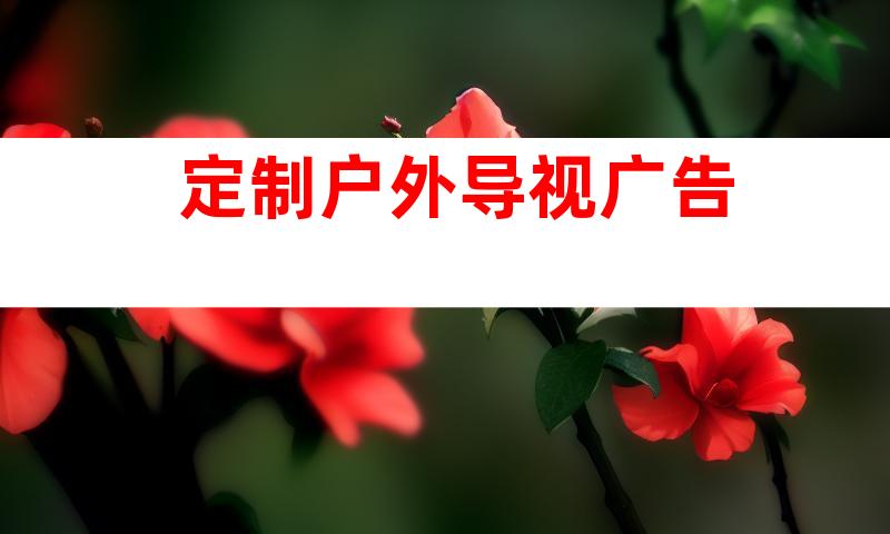 定制户外导视广告