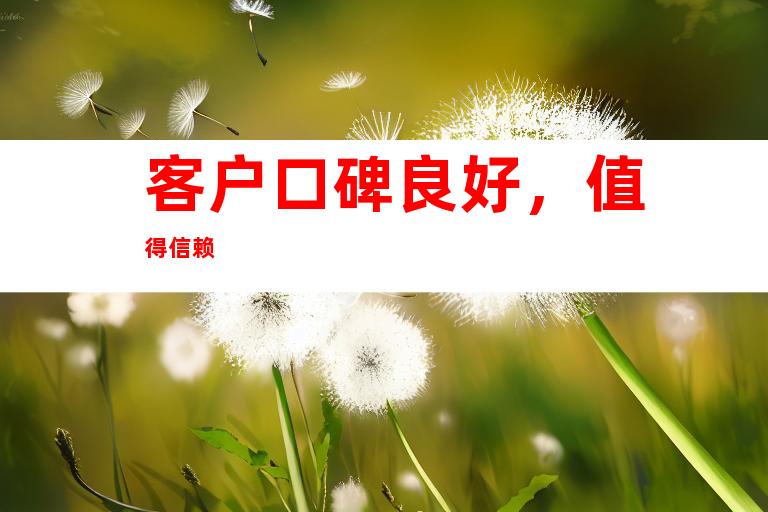 客户口碑良好，值得信赖