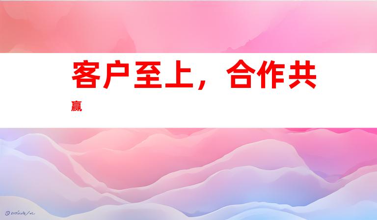 客户至上，合作共赢