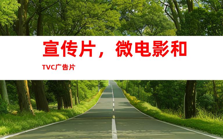 宣传片，微电影和TVC广告片