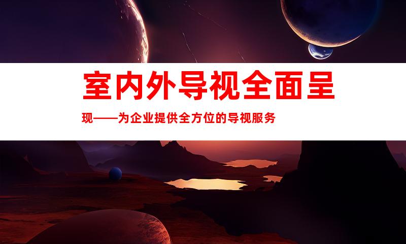 室内外导视全面呈现——为企业提供全方位的导视服务