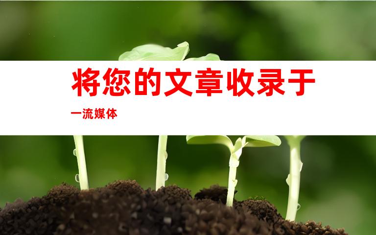 将您的文章收录于一流媒体