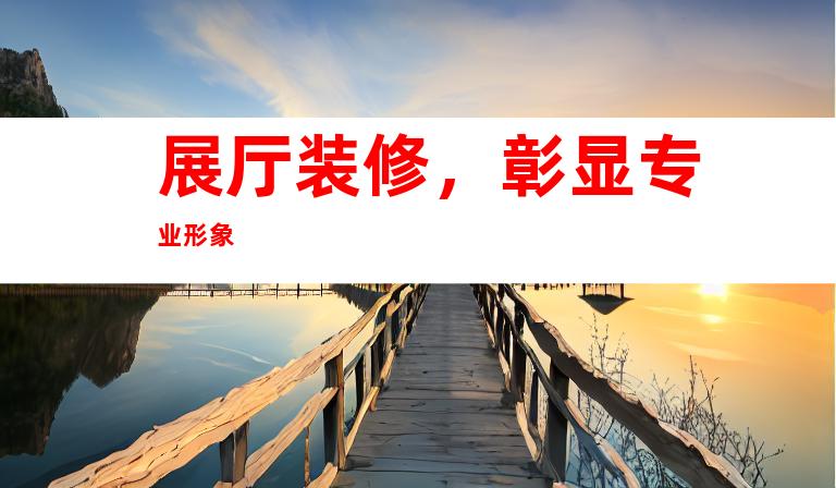展厅装修，彰显专业形象