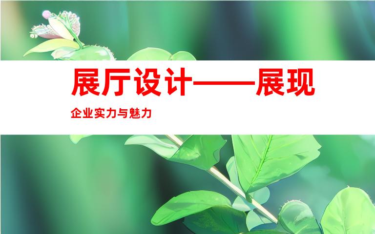 展厅设计——展现企业实力与魅力