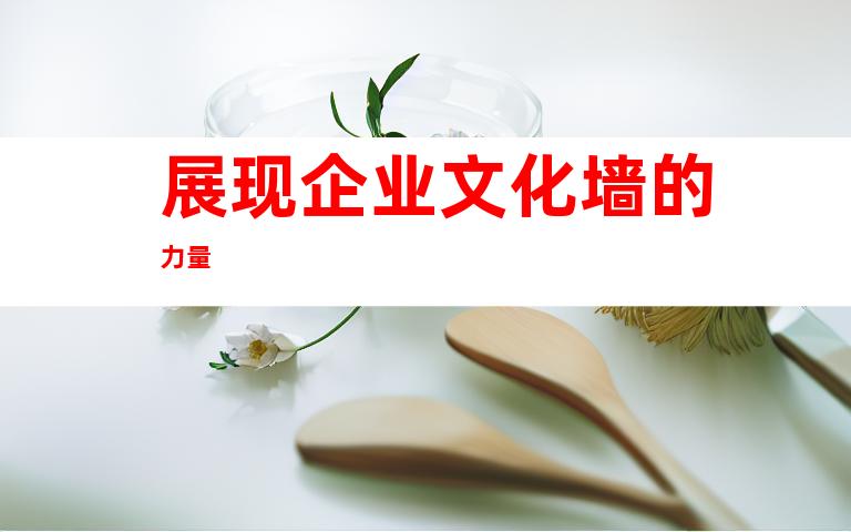 展现企业文化墙的力量