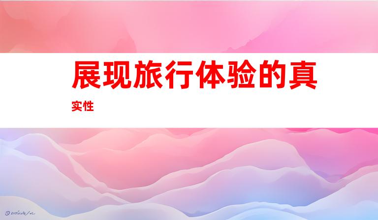 展现旅行体验的真实性