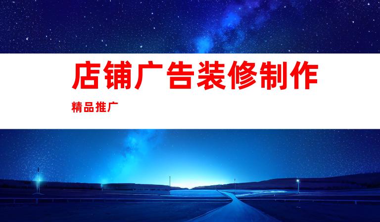 店铺广告装修制作精品推广