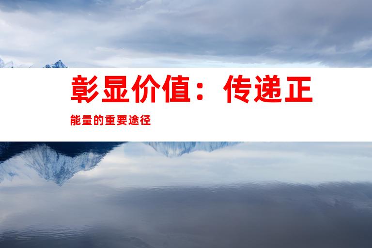 彰显价值：传递正能量的重要途径