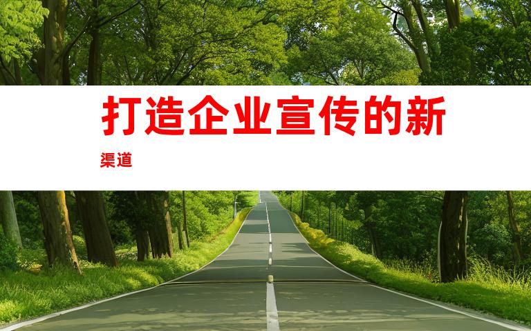 打造企业宣传的新渠道