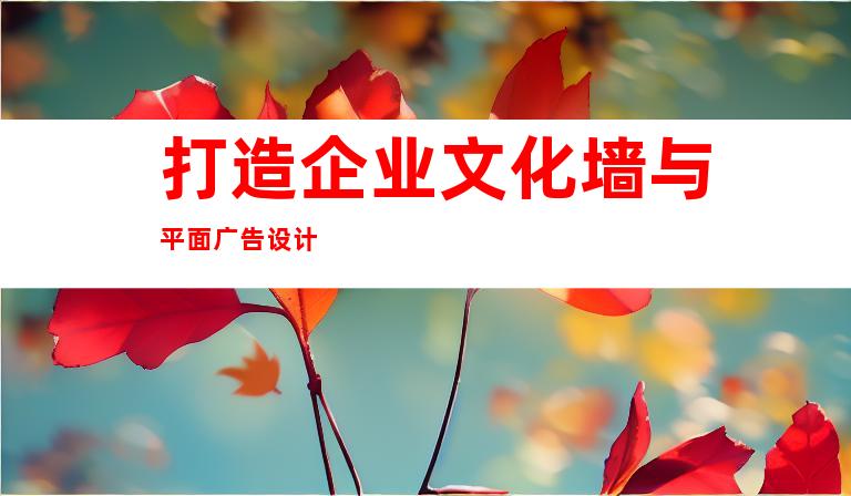 打造企业文化墙与平面广告设计