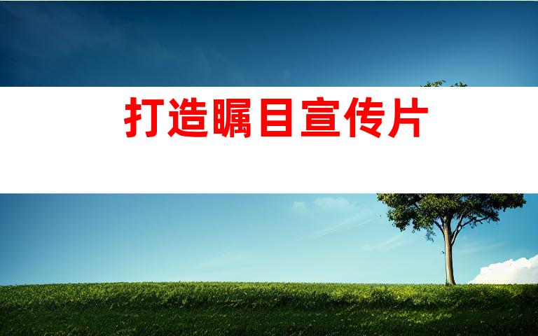 打造瞩目宣传片