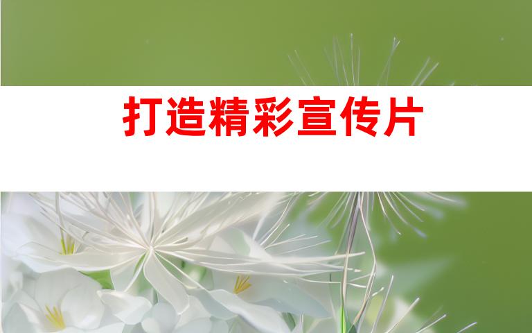 打造精彩宣传片